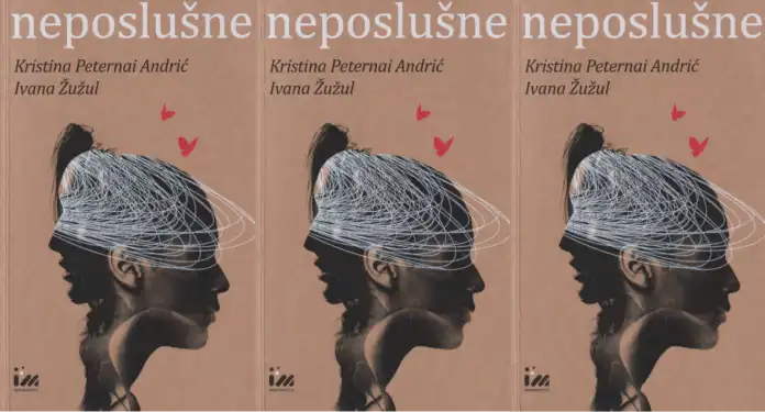 “Nešto je otpor…”, panel razgovor uz knjigu “Neposlušne” Ivane Žužul i Kristine Peternai Andrić “Nešto je otpor…”, panel razgovor uz knjigu “Neposlušne” Ivane Žužul i Kristine Peternai Andrić